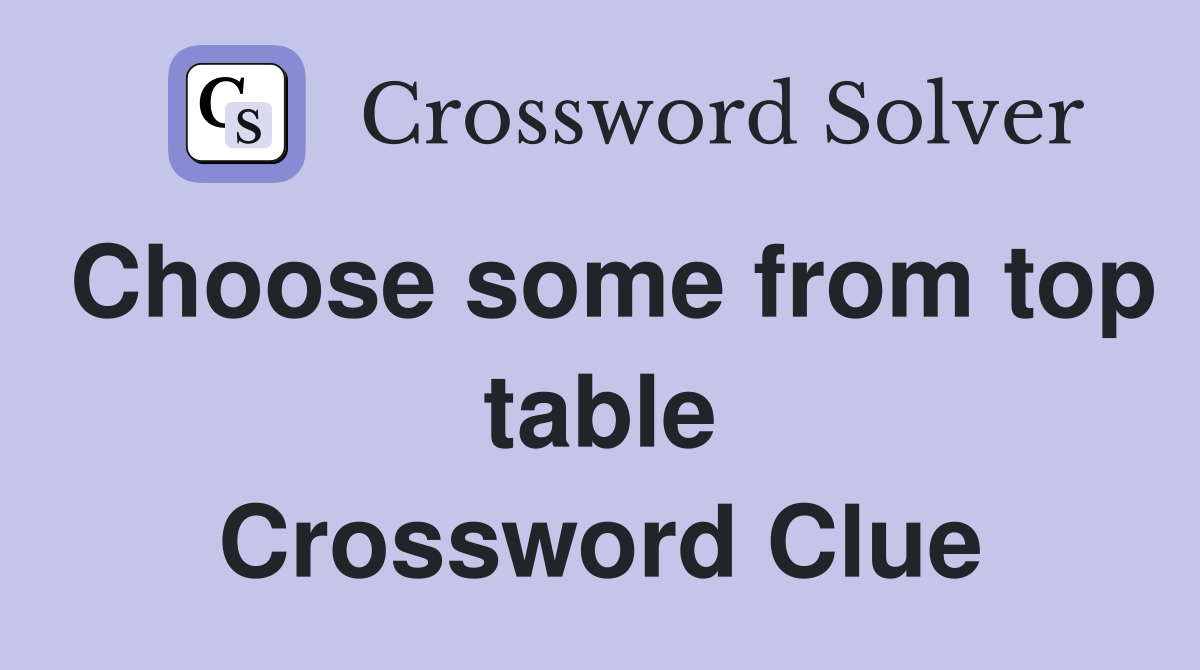 Choose some from top table Crossword Clue