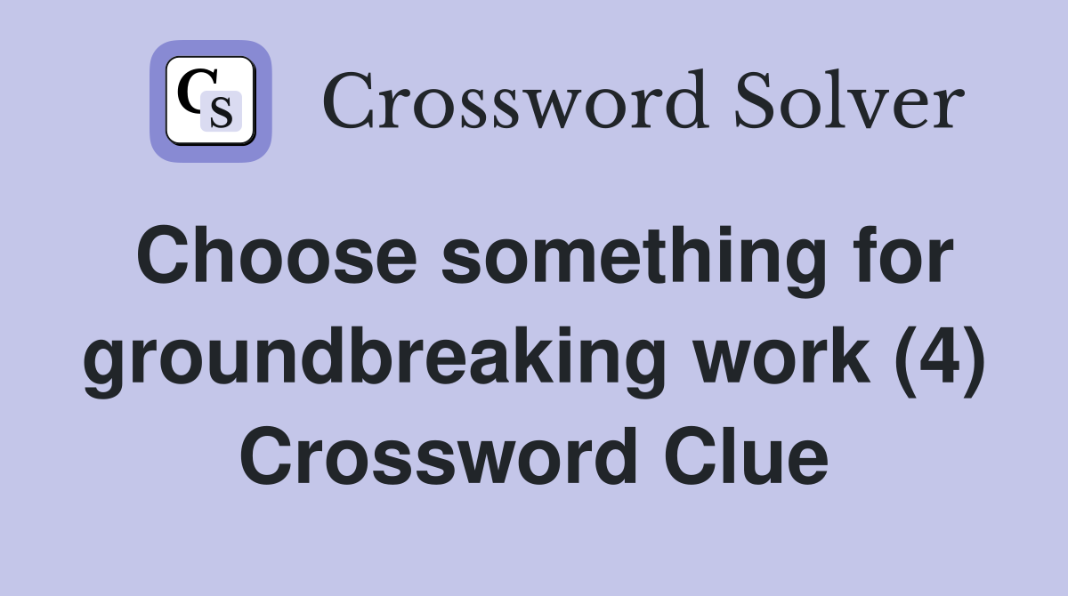 Choose something for groundbreaking work (4) Crossword Clue