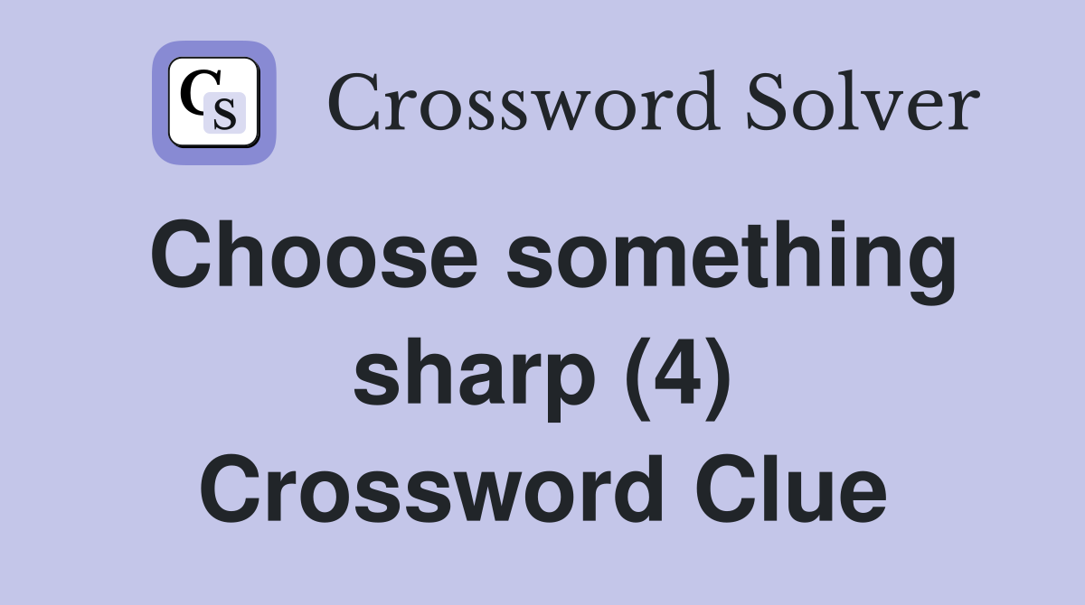 Choose something sharp (4) Crossword Clue