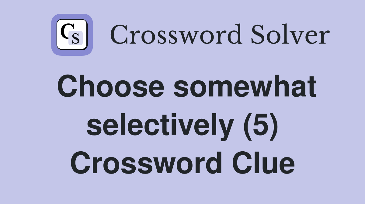 Choose somewhat selectively (5) Crossword Clue