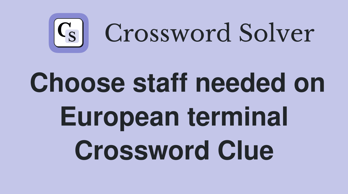 Choose staff needed on European terminal Crossword Clue