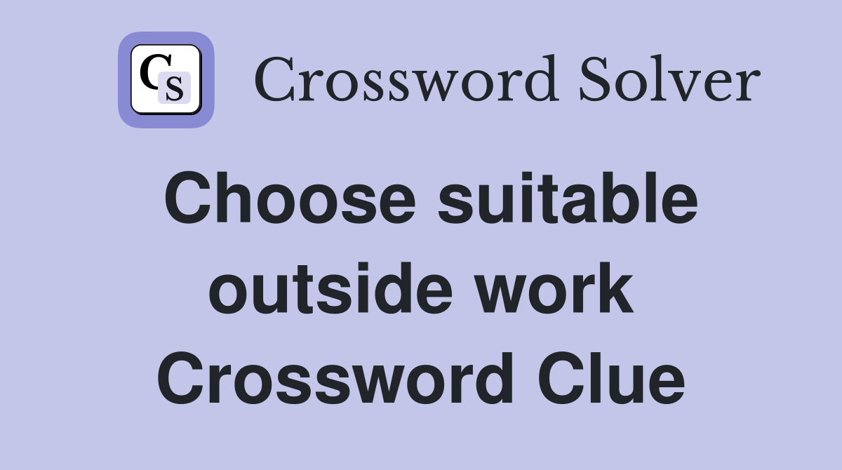 Choose suitable outside work Crossword Clue