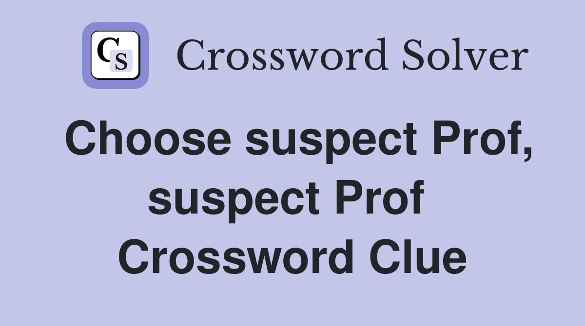 Choose suspect Prof, suspect Prof  Crossword Clue