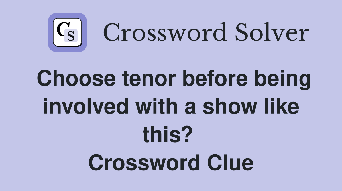 Choose tenor before being involved with a show like this?  Crossword Clue