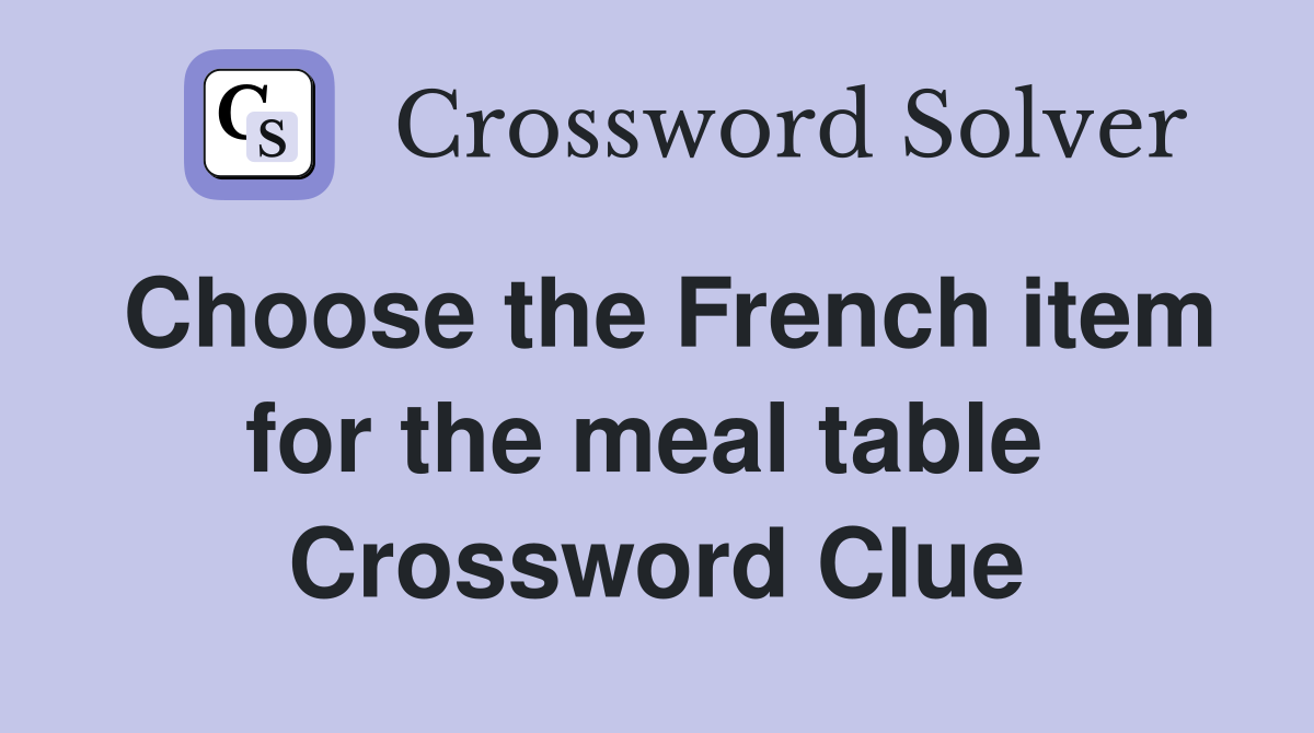 Choose the French item for the meal table  Crossword Clue