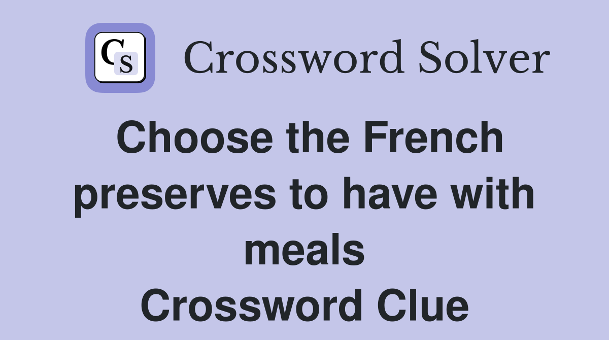 Choose the French preserves to have with meals Crossword Clue