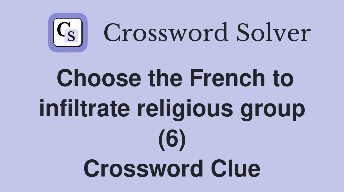 Choose the French to infiltrate religious group (6) Crossword Clue