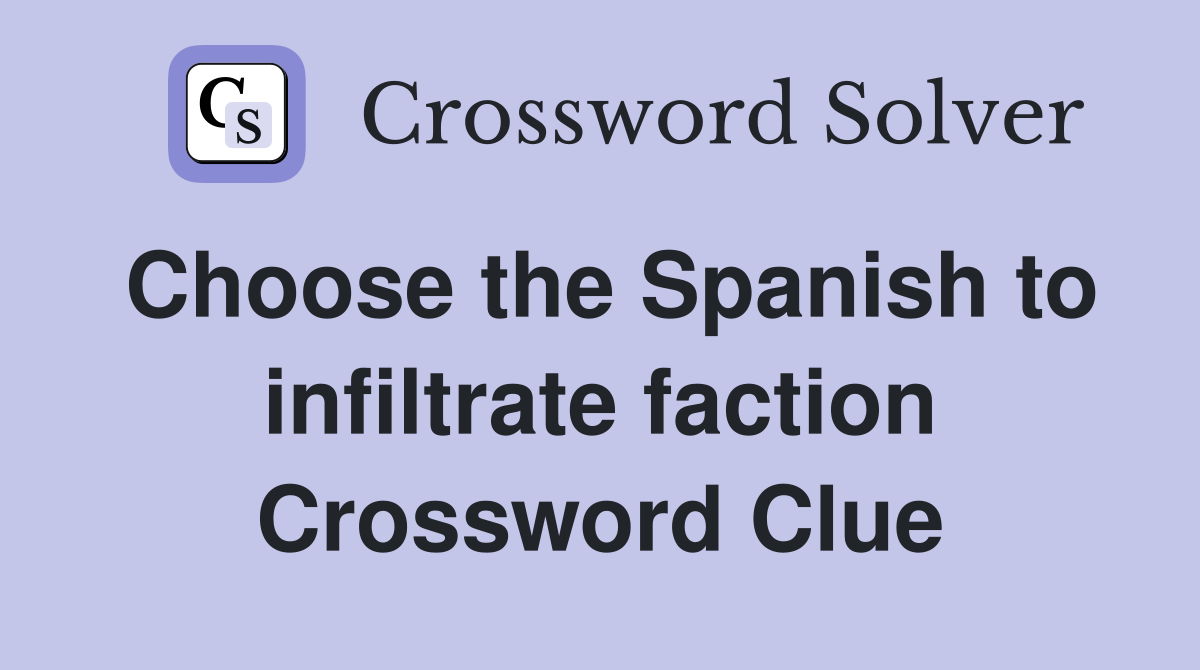 Choose the Spanish to infiltrate faction Crossword Clue