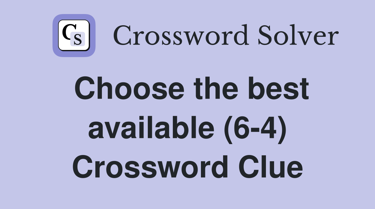 Choose the best available (6-4) Crossword Clue
