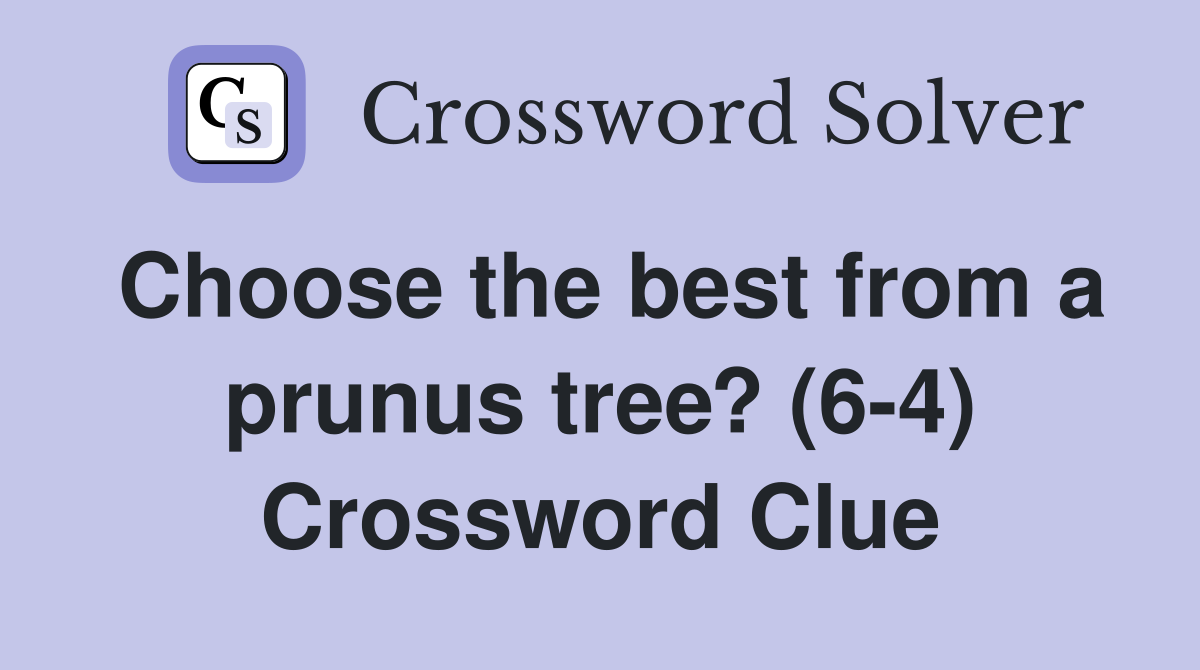 Choose the best from a prunus tree? (6-4) Crossword Clue