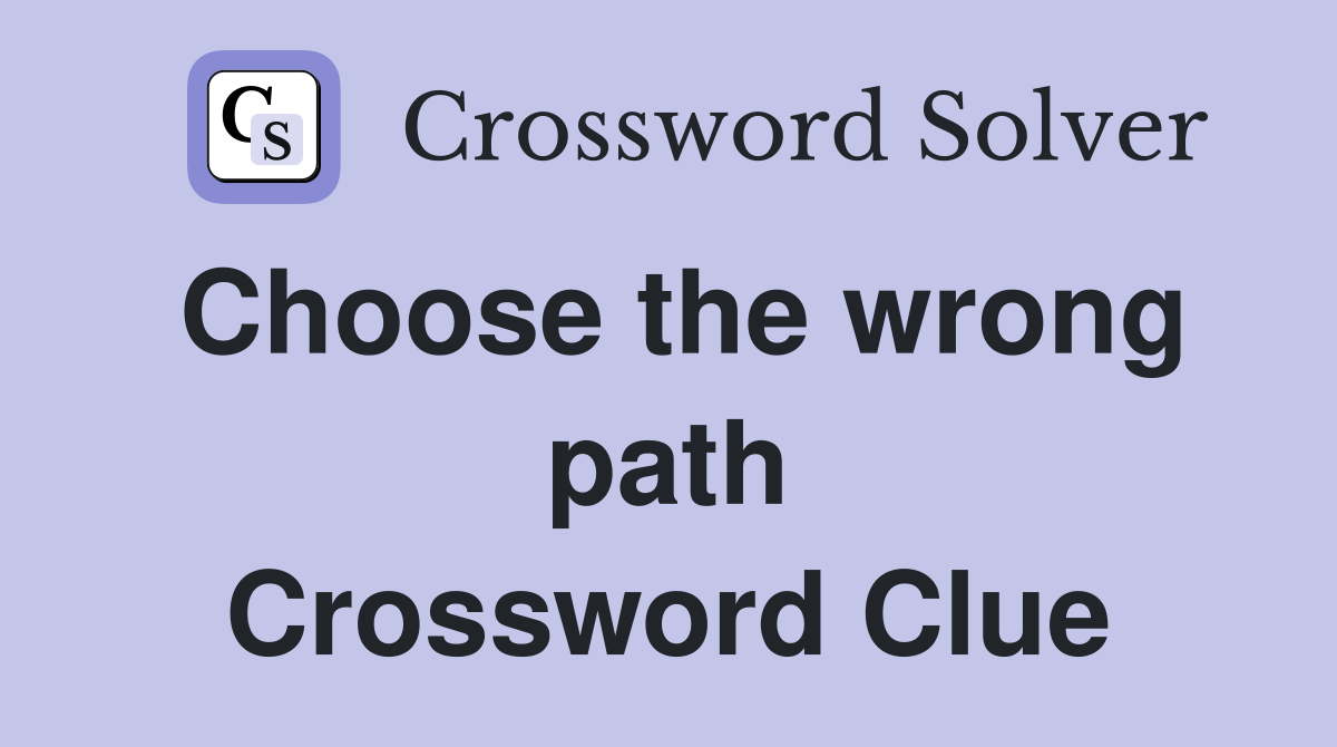 Choose the wrong path Crossword Clue