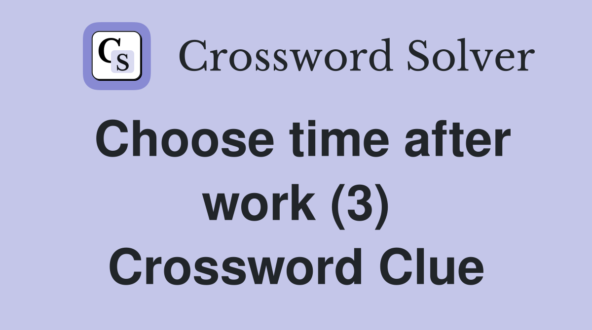 Choose time after work (3) Crossword Clue