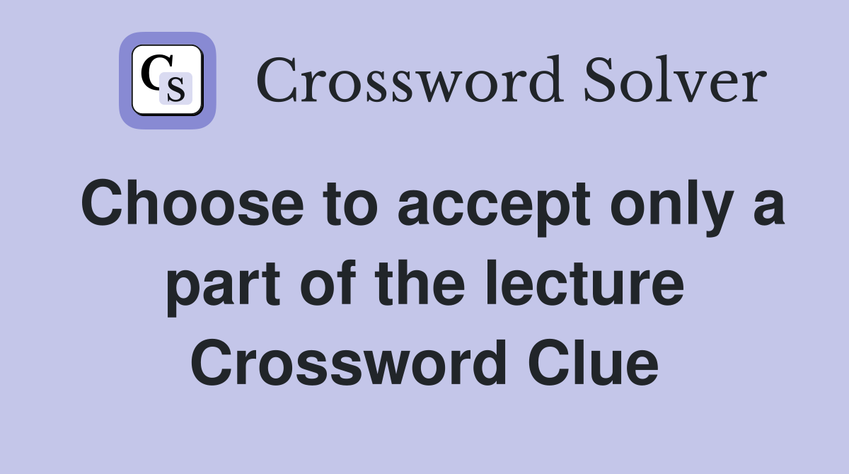 Choose to accept only a part of the lecture Crossword Clue