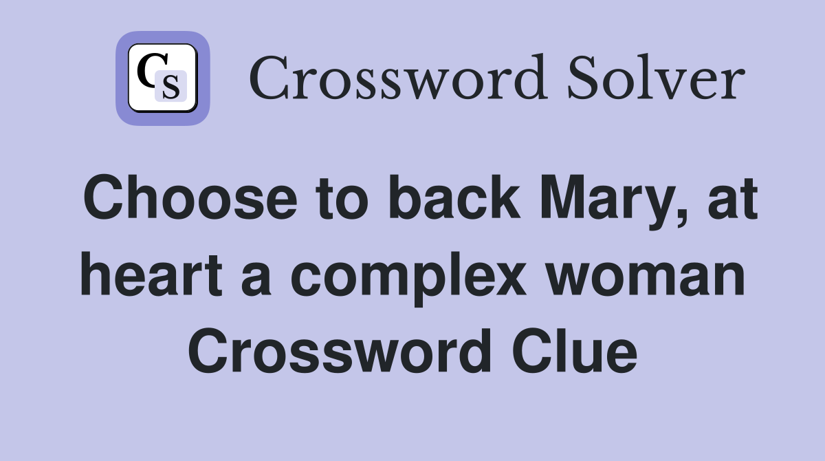 Choose to back Mary, at heart a complex woman Crossword Clue