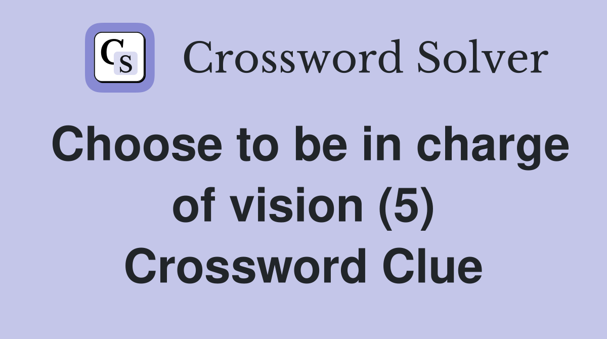 Choose to be in charge of vision (5) Crossword Clue