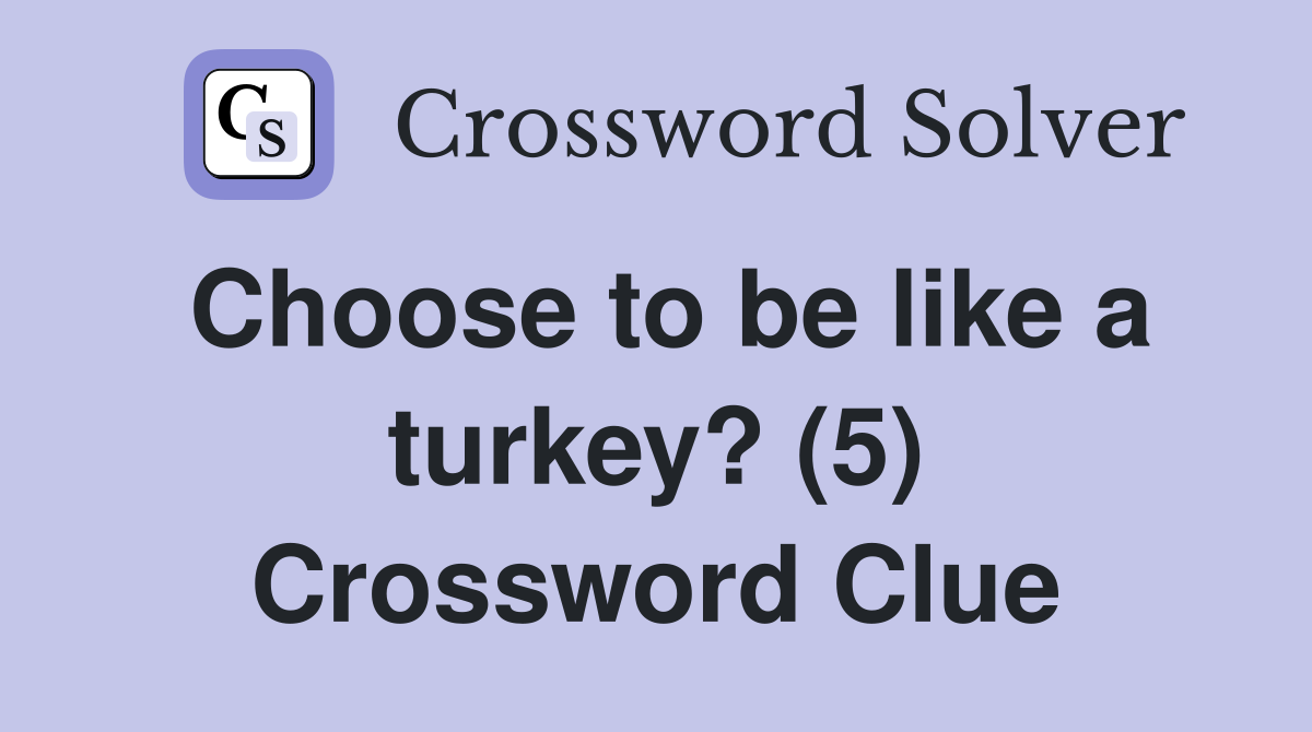 Choose to be like a turkey? (5) Crossword Clue