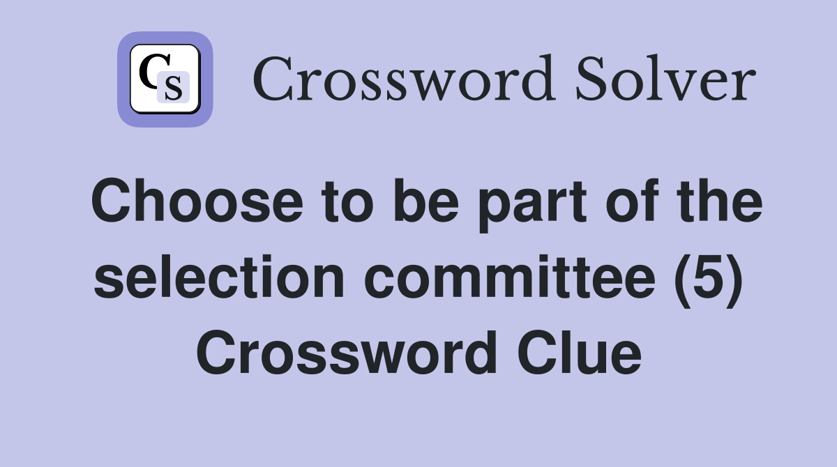 Choose to be part of the selection committee (5) Crossword Clue
