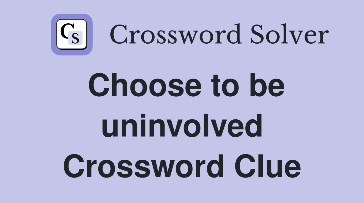 Choose to be uninvolved Crossword Clue