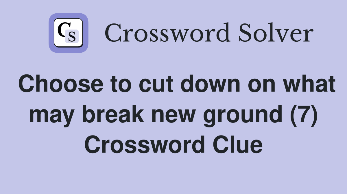 Choose to cut down on what may break new ground (7) Crossword Clue