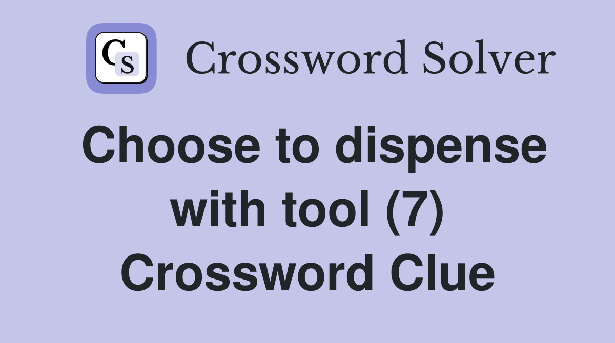 Choose to dispense with tool (7) Crossword Clue