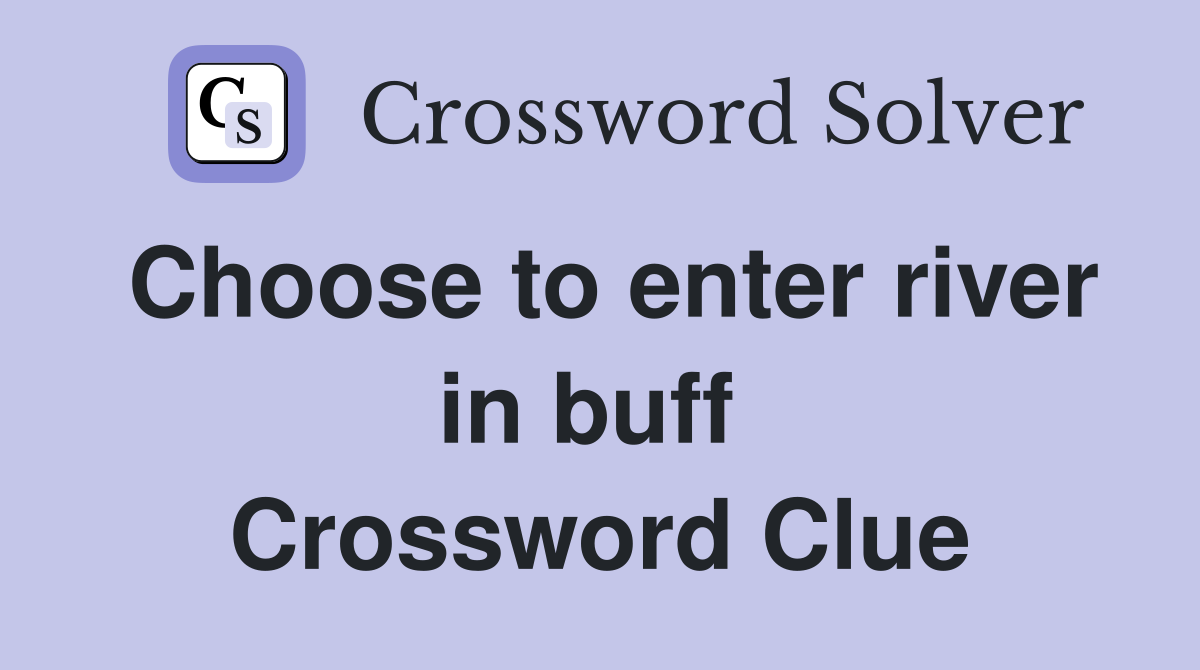Choose to enter river in buff  Crossword Clue