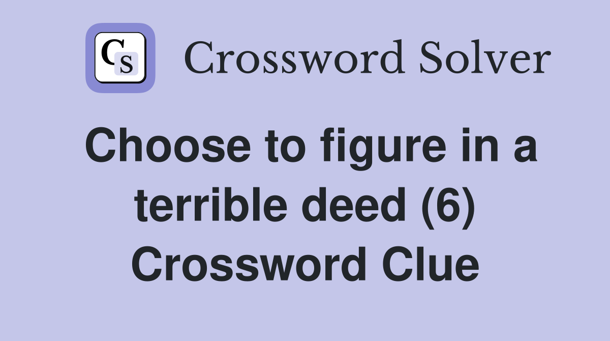 Choose to figure in a terrible deed (6) Crossword Clue