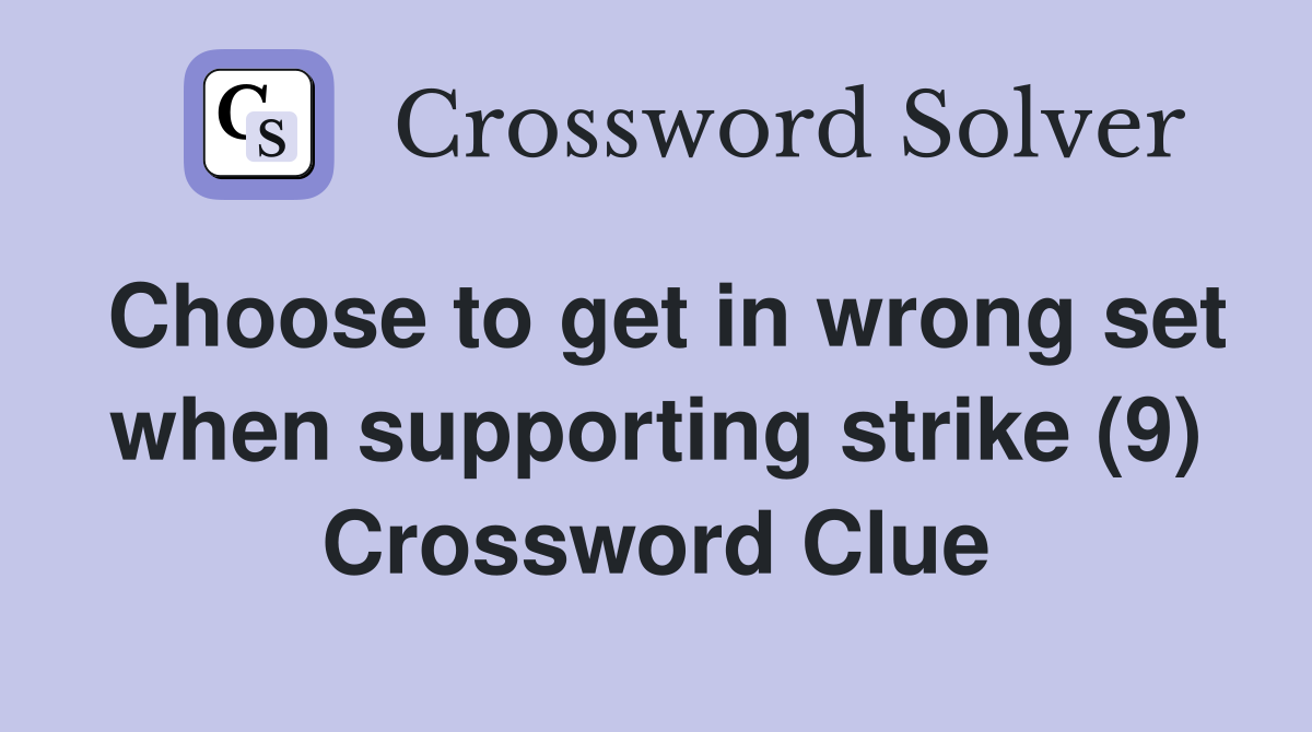 Choose to get in wrong set when supporting strike (9) Crossword Clue