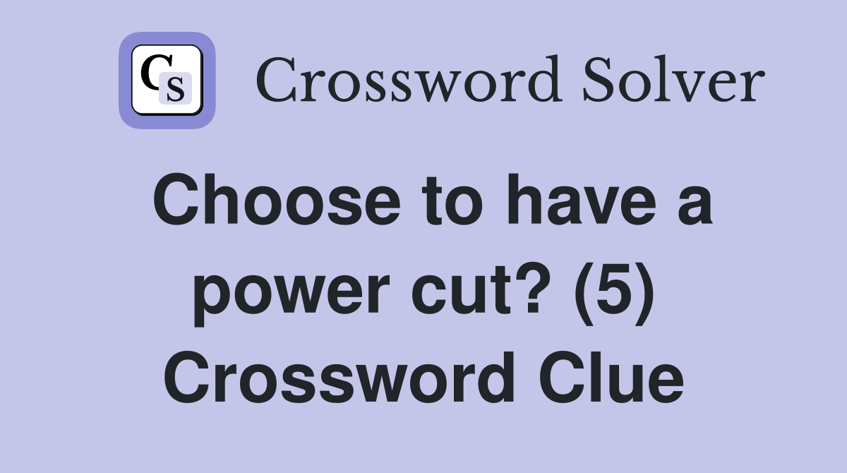Choose to have a power cut? (5) Crossword Clue