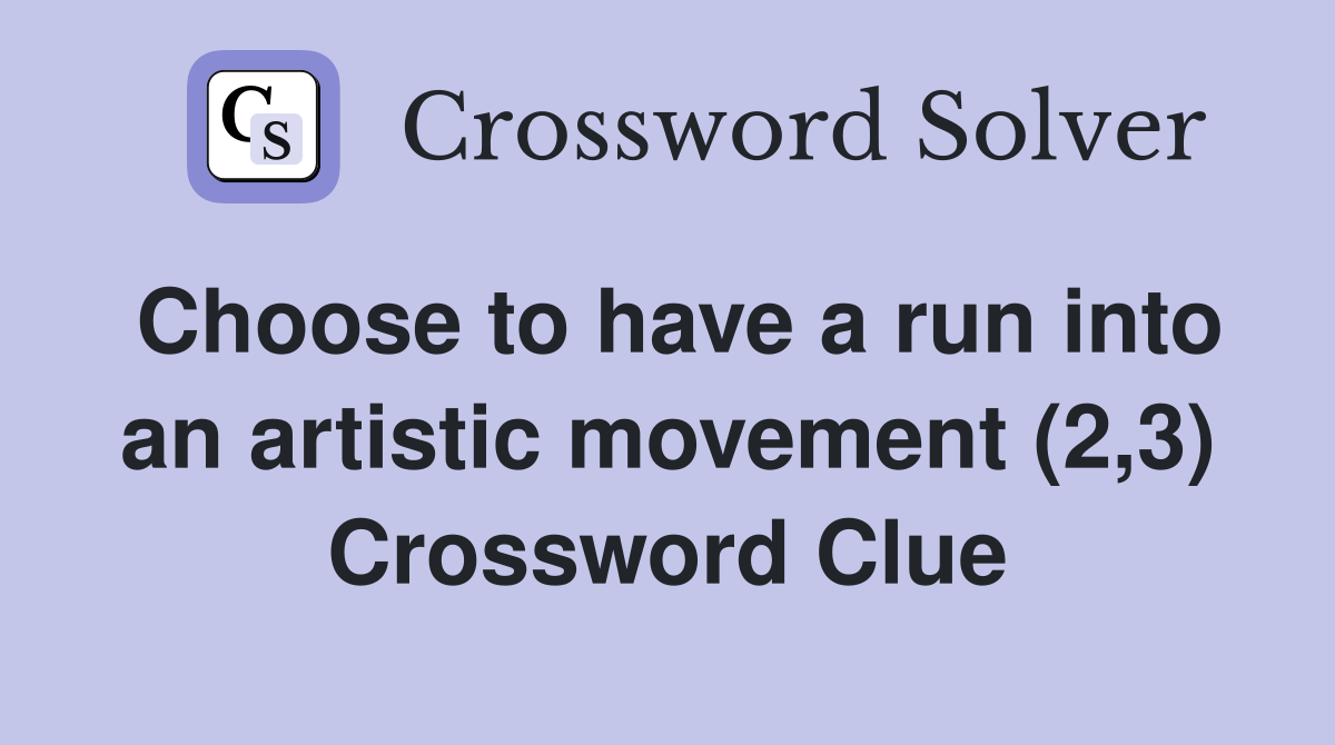 Choose to have a run into an artistic movement (2,3) Crossword Clue