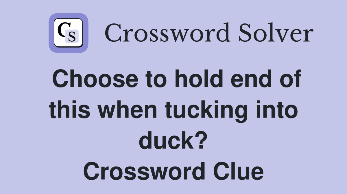 Choose to hold end of this when tucking into duck? Crossword Clue