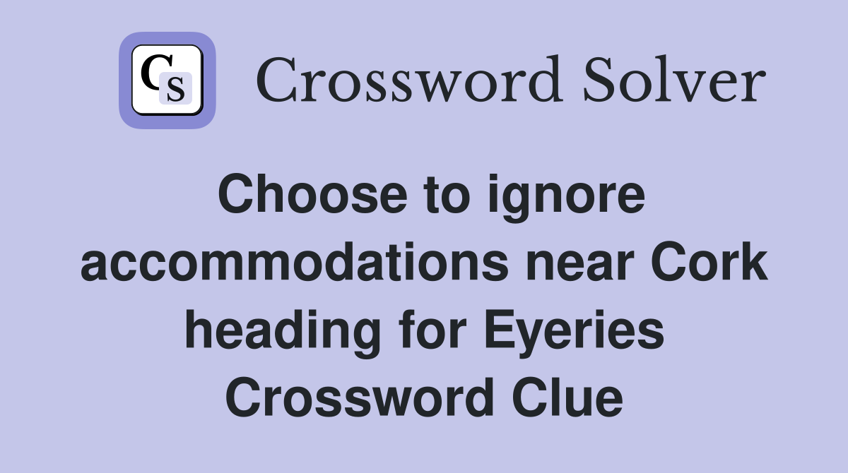 Choose to ignore accommodations near Cork heading for Eyeries Crossword Clue