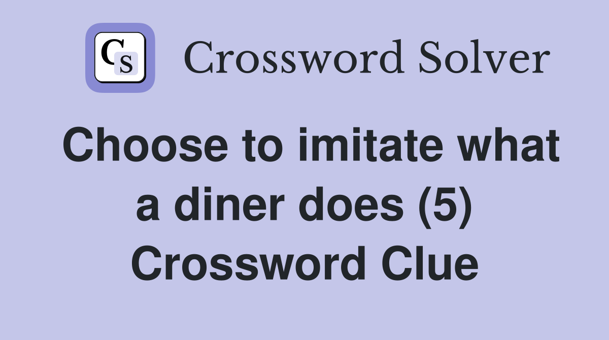 Choose to imitate what a diner does (5) Crossword Clue