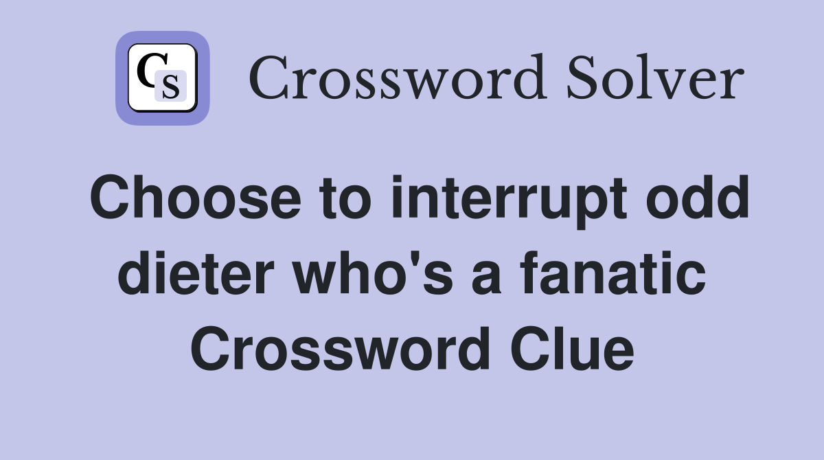 Choose to interrupt odd dieter who's a fanatic Crossword Clue