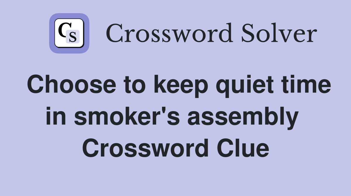 Choose to keep quiet time in smoker's assembly  Crossword Clue
