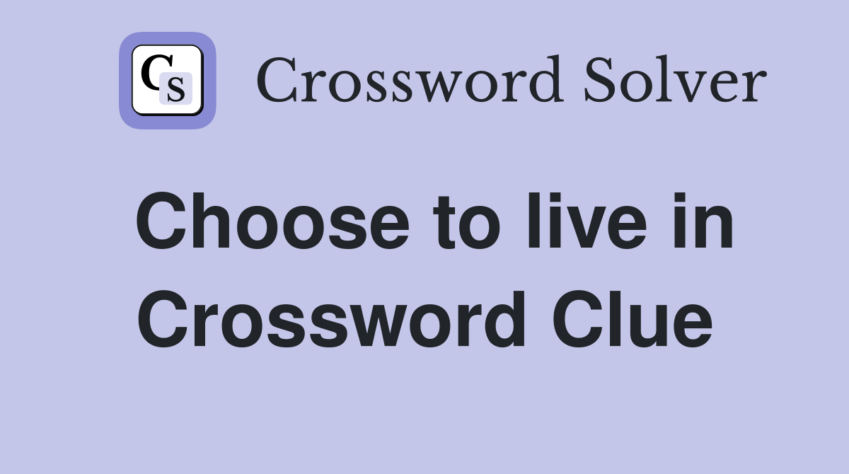 Choose to live in Crossword Clue