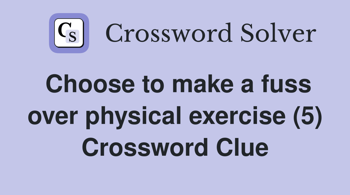 Choose to make a fuss over physical exercise (5) Crossword Clue