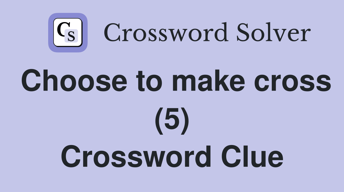 Choose to make cross (5) Crossword Clue