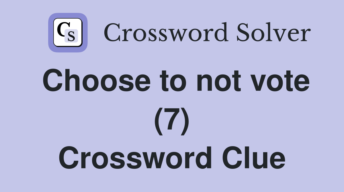Choose to not vote (7) Crossword Clue