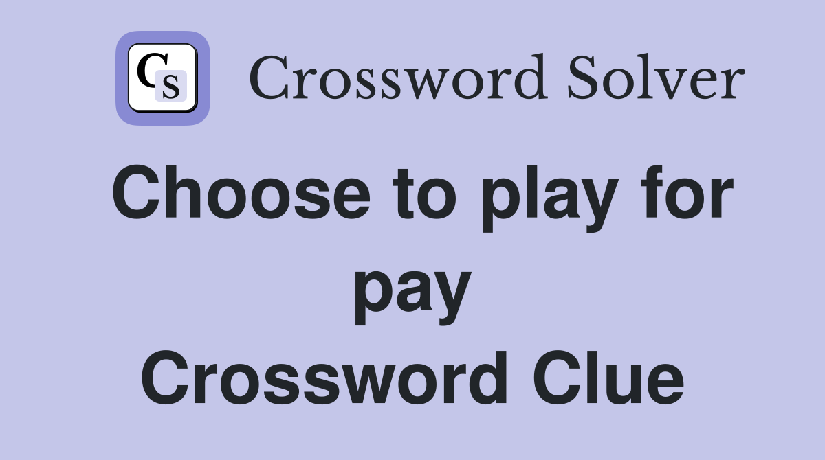 Choose to play for pay Crossword Clue