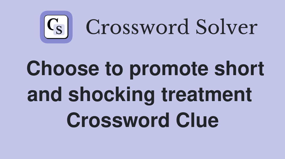 Choose to promote short and shocking treatment  Crossword Clue