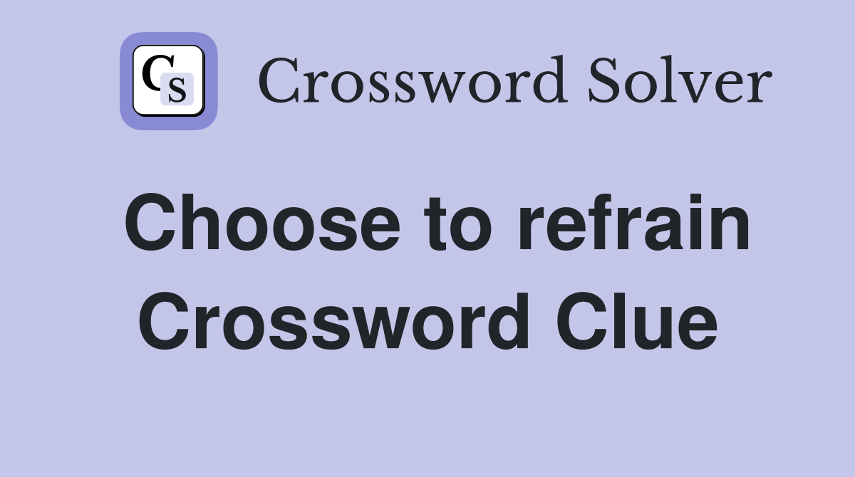 Choose to refrain Crossword Clue