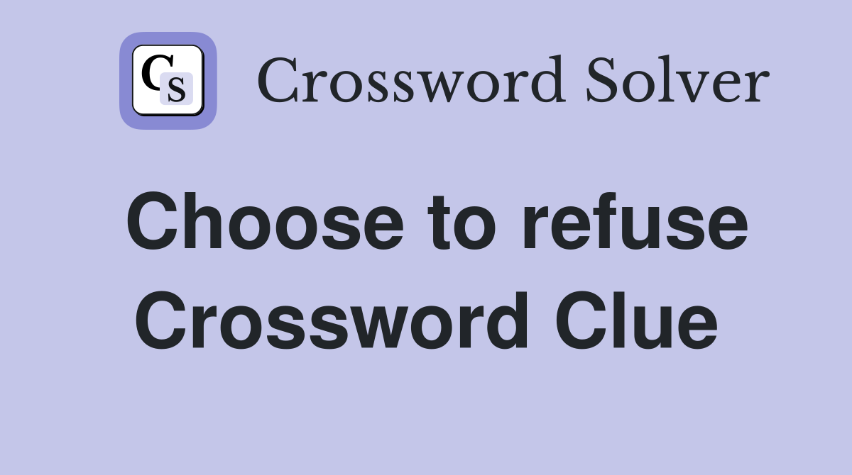 Choose to refuse Crossword Clue
