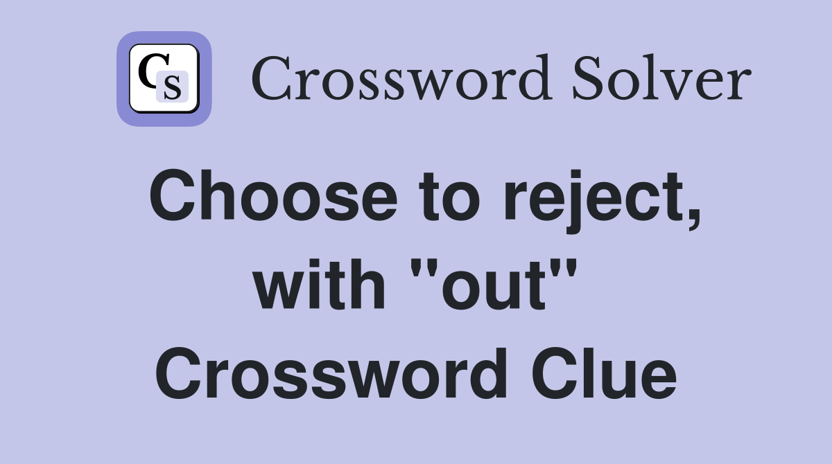 Choose to reject, with "out" Crossword Clue