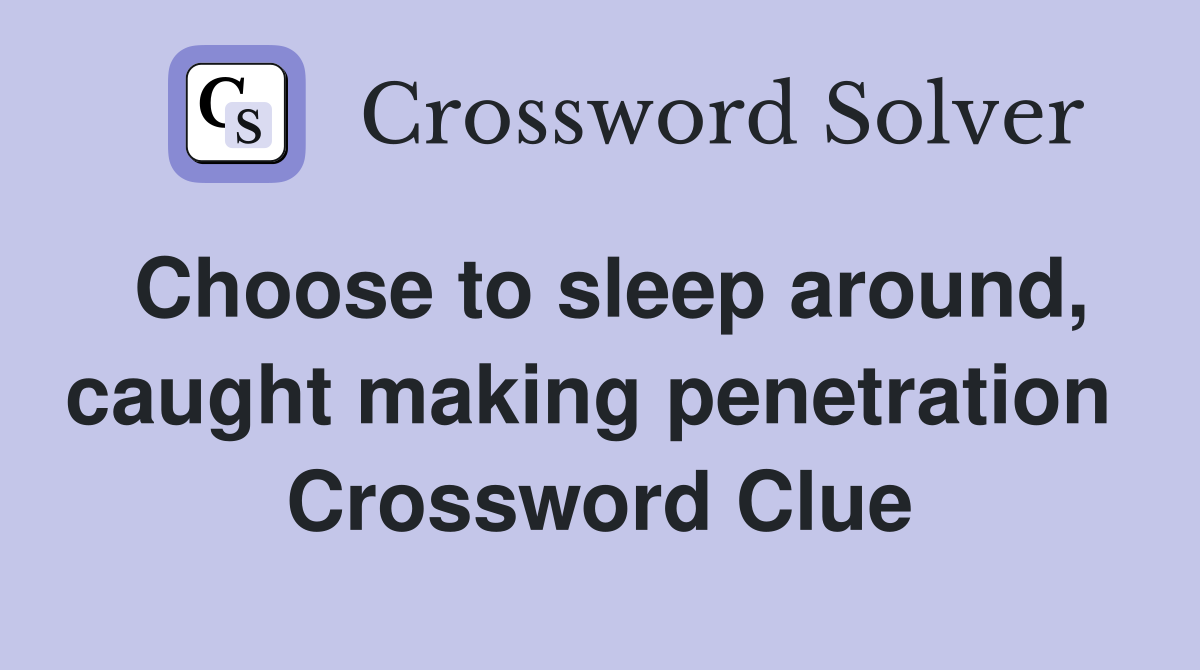 Choose to sleep around, caught making penetration  Crossword Clue