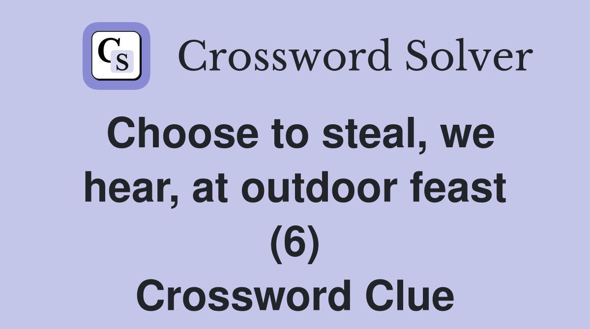 Choose to steal, we hear, at outdoor feast (6) Crossword Clue