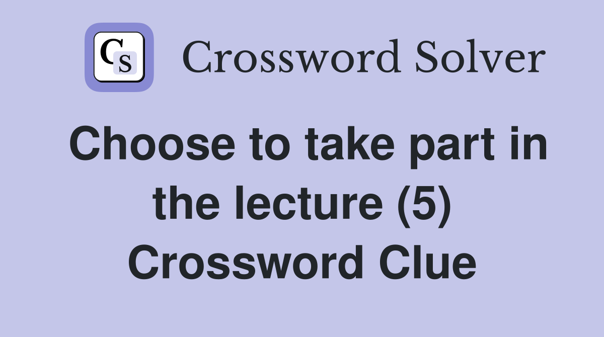 Choose to take part in the lecture (5) Crossword Clue