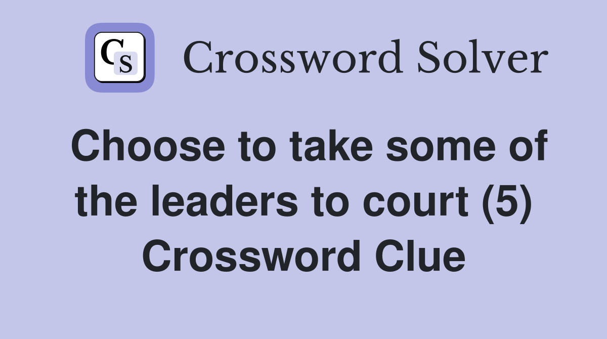 Choose to take some of the leaders to court (5) Crossword Clue