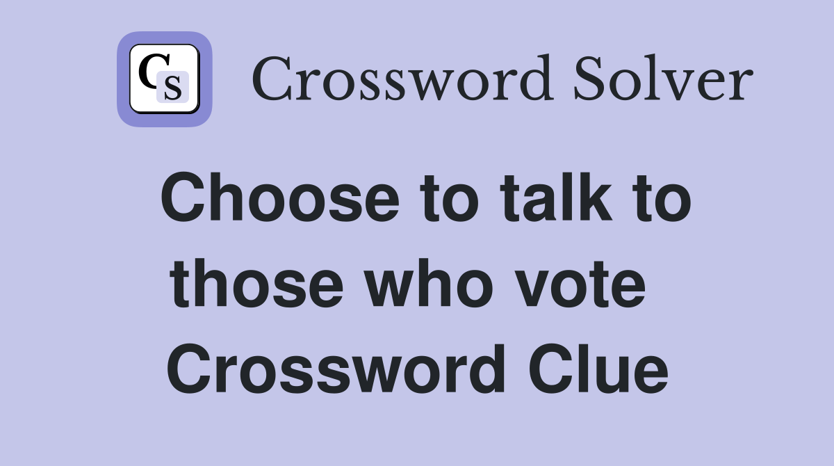Choose to talk to those who vote  Crossword Clue