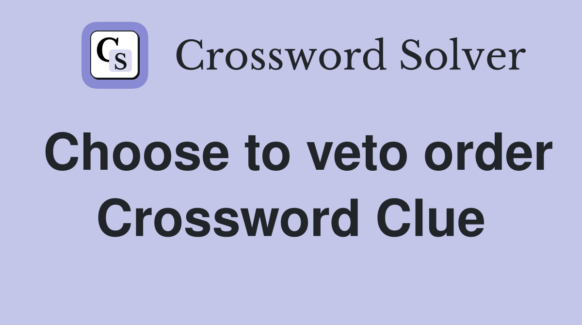 Choose to veto order Crossword Clue
