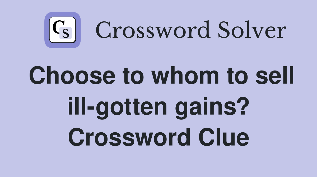 Choose to whom to sell ill-gotten gains? Crossword Clue